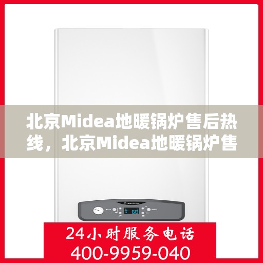 北京Midea地暖锅炉售后热线，北京Midea地暖锅炉售后服务热线，专业解决您的供暖问题