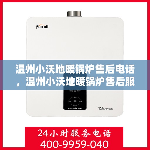温州小沃地暖锅炉售后电话，温州小沃地暖锅炉售后服务热线及电话支持指南