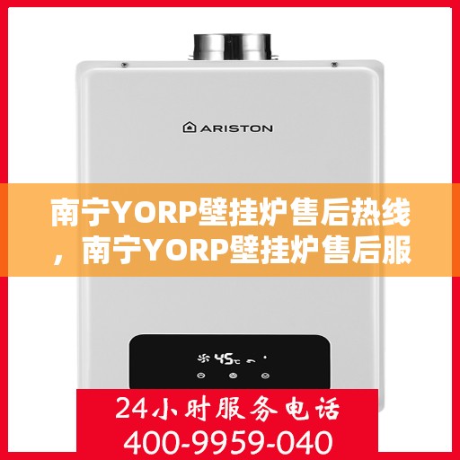 南宁YORP壁挂炉售后热线,南宁YORP壁挂炉售后服务热线,专业解决您的壁挂炉问题 南宁YORP壁挂炉售后热线,南宁YORP壁挂炉售后服务热线,专业解决您的壁挂炉问题