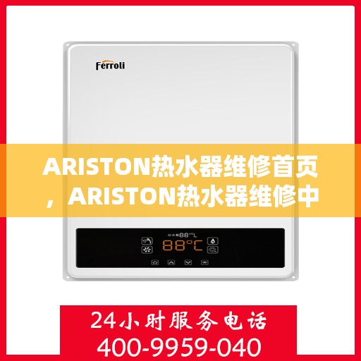 ARISTON热水器维修首页，ARISTON热水器维修中心首页揭秘