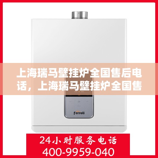 上海瑞马壁挂炉全国售后电话，上海瑞马壁挂炉全国售后服务热线电话公布