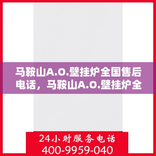 马鞍山A.O.壁挂炉全国售后电话，马鞍山A.O.壁挂炉全国售后服务热线电话公布