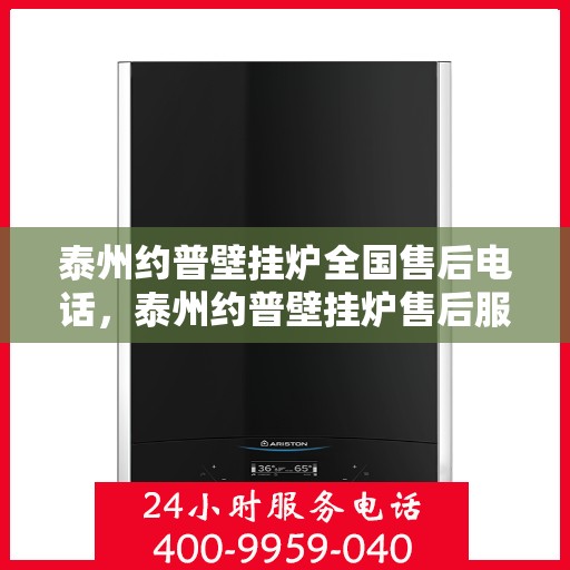 泰州约普壁挂炉全国售后电话，泰州约普壁挂炉售后服务全国热线电话公布