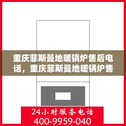 重庆菲斯曼地暖锅炉售后电话，重庆菲斯曼地暖锅炉售后服务热线及电话查询