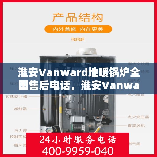 淮安Vanward地暖锅炉全国售后电话，淮安Vanward地暖锅炉售后服务热线及全国电话汇总