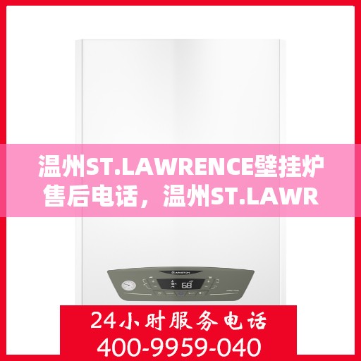 温州ST.LAWRENCE壁挂炉售后电话，温州ST.LAWRENCE壁挂炉售后服务热线及电话全攻略