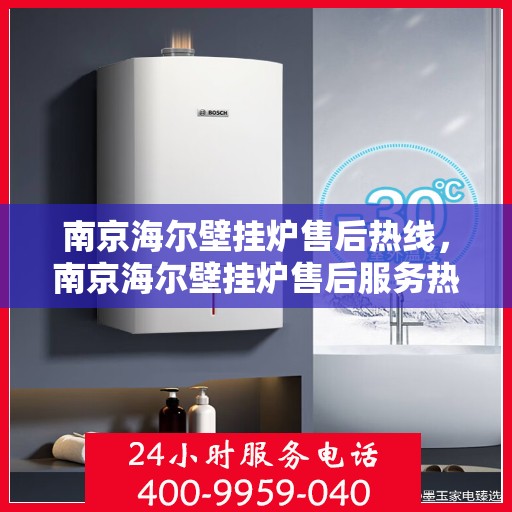 南京海尔壁挂炉售后热线，南京海尔壁挂炉售后服务热线，专业解决您的壁挂炉问题