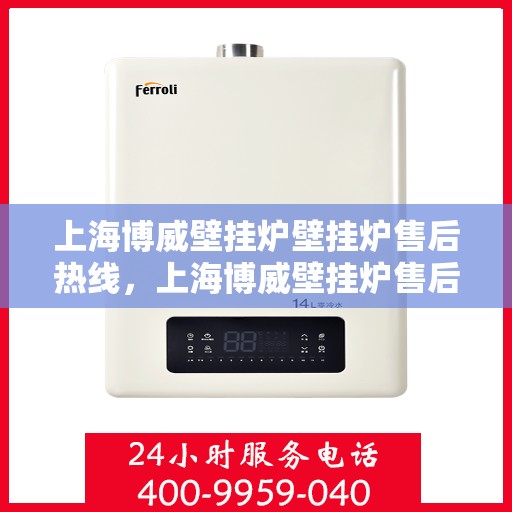 上海博威壁挂炉壁挂炉售后热线，上海博威壁挂炉售后服务热线，专业解决您的壁挂炉问题