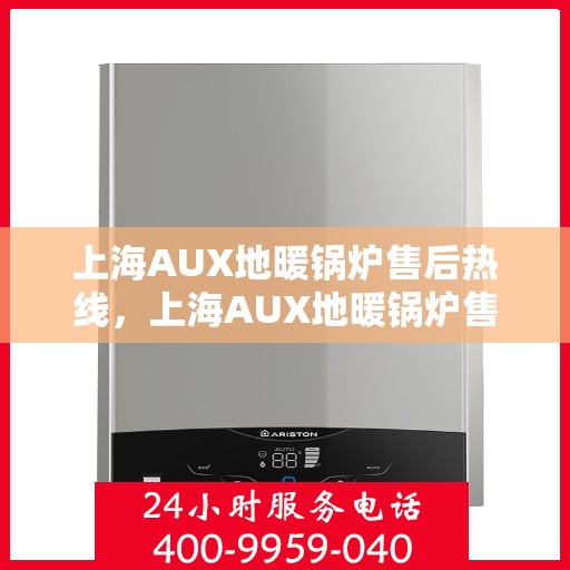 上海AUX地暖锅炉售后热线，上海AUX地暖锅炉售后服务热线，专业解决您的温暖问题