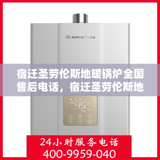 宿迁圣劳伦斯地暖锅炉全国售后电话，宿迁圣劳伦斯地暖锅炉全国售后热线电话公布