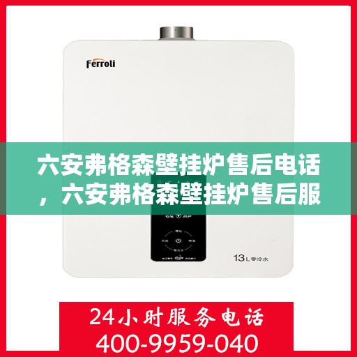 六安弗格森壁挂炉售后电话，六安弗格森壁挂炉售后服务热线及电话大全