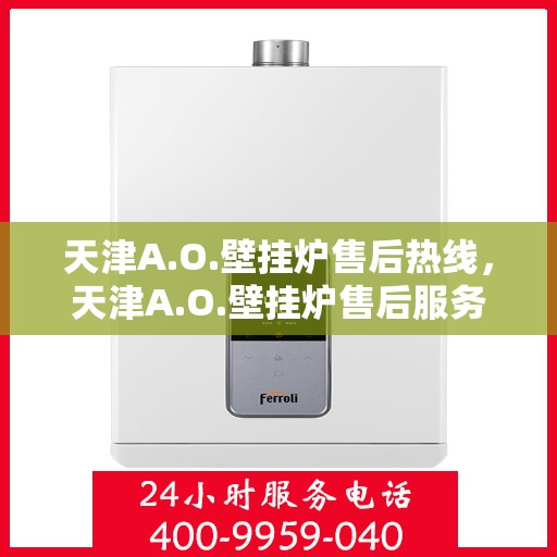 天津A.O.壁挂炉售后热线，天津A.O.壁挂炉售后服务热线，专业解决您的壁挂炉问题