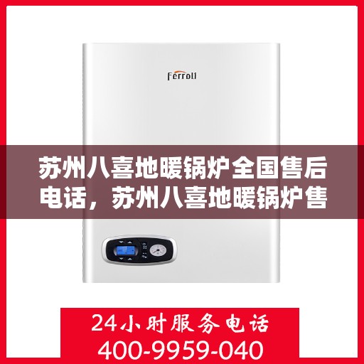 苏州八喜地暖锅炉全国售后电话，苏州八喜地暖锅炉售后服务热线及全国电话汇总