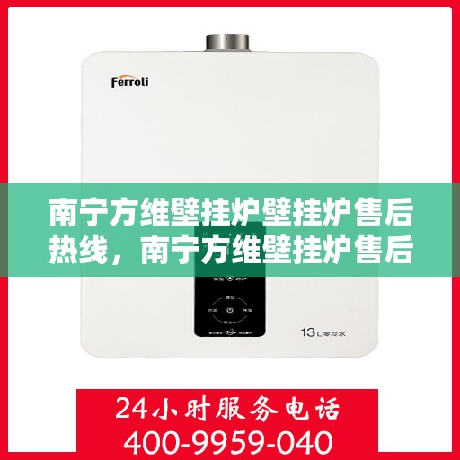 南宁方维壁挂炉壁挂炉售后热线，南宁方维壁挂炉售后服务热线，专业解决您的壁挂炉问题