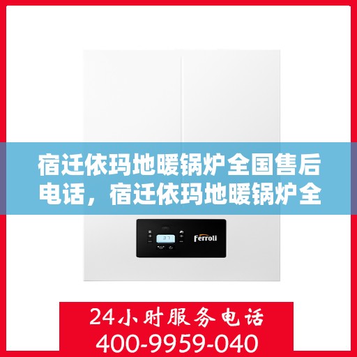 宿迁依玛地暖锅炉全国售后电话，宿迁依玛地暖锅炉全国售后热线电话公布