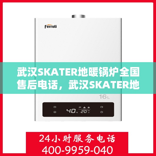 武汉SKATER地暖锅炉全国售后电话，武汉SKATER地暖锅炉全国售后服务热线公布