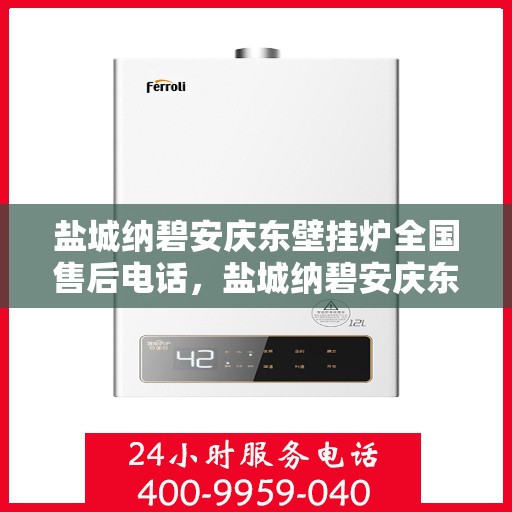 盐城纳碧安庆东壁挂炉全国售后电话，盐城纳碧安庆东壁挂炉全国售后服务热线公布