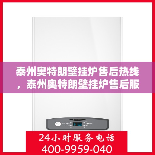 泰州奥特朗壁挂炉售后热线，泰州奥特朗壁挂炉售后服务热线，专业解决您的壁挂炉问题