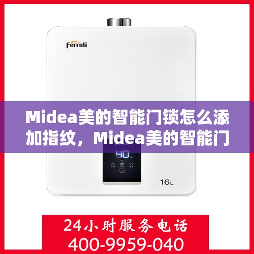Midea美的智能门锁怎么添加指纹，Midea美的智能门锁指纹添加指南