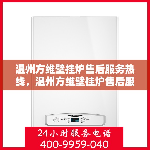温州方维壁挂炉售后服务热线，温州方维壁挂炉售后服务热线，专业团队为您提供全方位服务保障