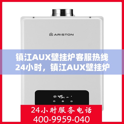 镇江AUX壁挂炉客服热线24小时，镇江AUX壁挂炉全天候客服热线，贴心服务不打烊