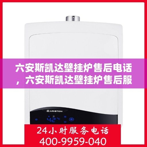 六安斯凯达壁挂炉售后电话，六安斯凯达壁挂炉售后服务热线及电话详解