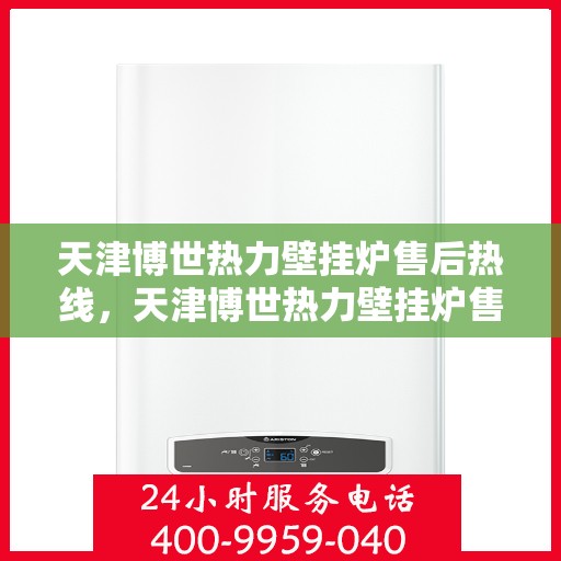 天津博世热力壁挂炉售后热线，天津博世热力壁挂炉售后服务热线，专业解决您的壁挂炉问题