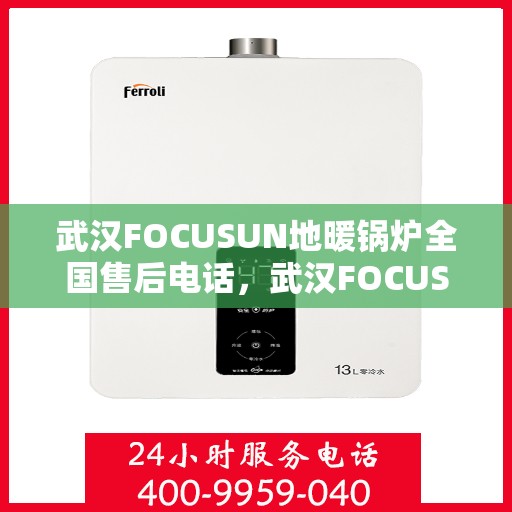 武汉FOCUSUN地暖锅炉全国售后电话，武汉FOCUSUN地暖锅炉全国售后热线电话服务中心