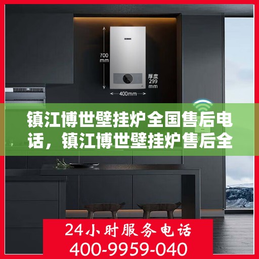 镇江博世壁挂炉全国售后电话，镇江博世壁挂炉售后全国服务热线及维修指南