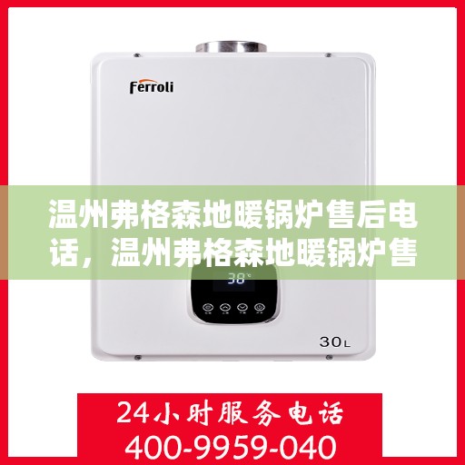 温州弗格森地暖锅炉售后电话，温州弗格森地暖锅炉售后服务热线及电话详解