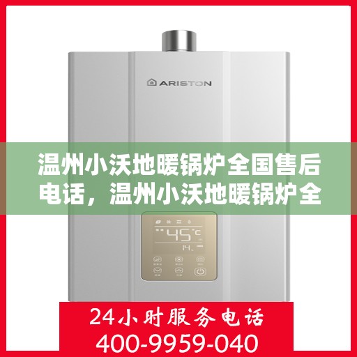 温州小沃地暖锅炉全国售后电话，温州小沃地暖锅炉全国售后服务热线及电话公布