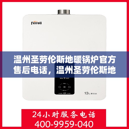 温州圣劳伦斯地暖锅炉官方售后电话，温州圣劳伦斯地暖锅炉专业售后热线及维修服务指南