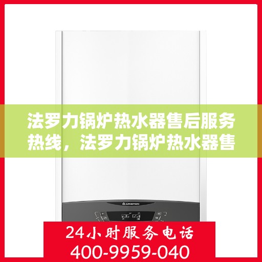 法罗力锅炉热水器售后服务热线,法罗力锅炉热水器售后服务热线,专业团队,贴心服务,为您解决使用难题 法罗力锅炉热水器售后服务热线,法罗力锅炉热水器售后服务热线,专业团队,贴心服务,为您解决使用难题