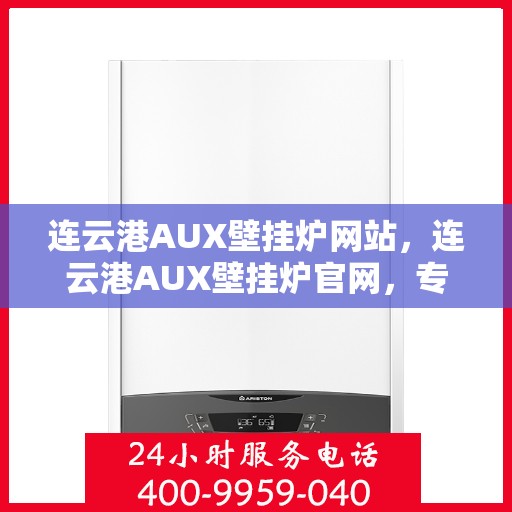 连云港AUX壁挂炉网站，连云港AUX壁挂炉官网，专业品质，智能温暖您的家