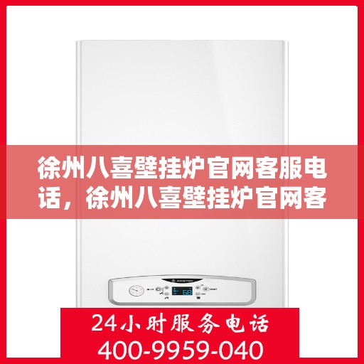 徐州八喜壁挂炉官网客服电话，徐州八喜壁挂炉官网客服热线，专业解答，贴心服务
