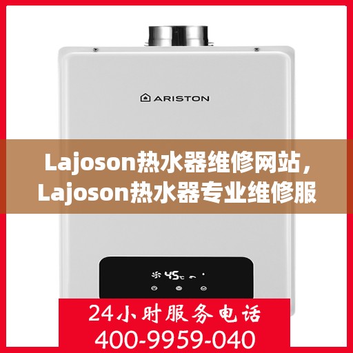 Lajoson热水器维修网站,Lajoson热水器专业维修服务平台 Lajoson热水器维修网站,Lajoson热水器专业维修服务平台
