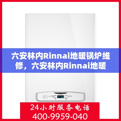 六安林内Rinnai地暖锅炉维修，六安林内Rinnai地暖锅炉专业维修服务