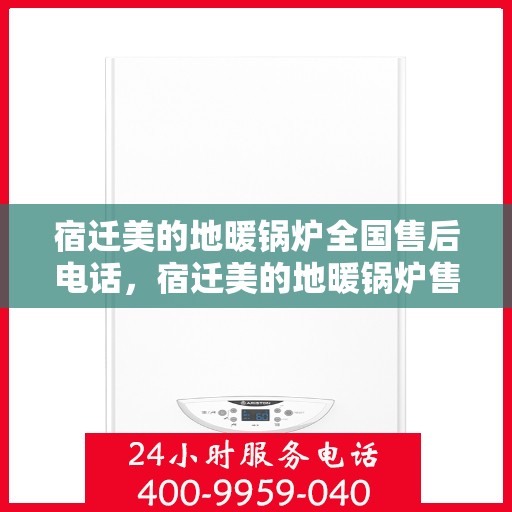 宿迁美的地暖锅炉全国售后电话，宿迁美的地暖锅炉售后服务热线公布
