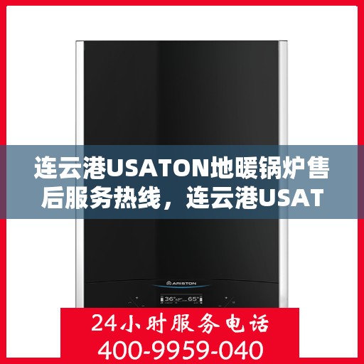 连云港USATON地暖锅炉售后服务热线，连云港USATON地暖锅炉售后服务热线，专业团队为您提供贴心服务保障