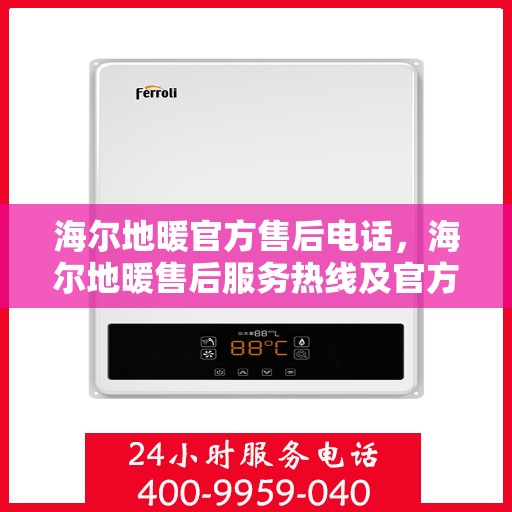 海尔地暖官方售后电话，海尔地暖售后服务热线及官方电话汇总