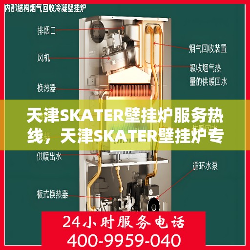 天津SKATER壁挂炉服务热线，天津SKATER壁挂炉专业维修服务热线及咨询热线指南