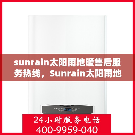 sunrain太阳雨地暖售后服务热线，Sunrain太阳雨地暖售后服务热线，专业解决您的地暖问题
