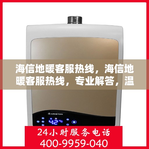 海信地暖客服热线，海信地暖客服热线，专业解答，温暖您的每一个冬季