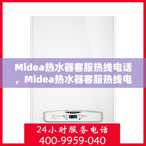 Midea热水器客服热线电话，Midea热水器客服热线电话，专业解答，贴心服务