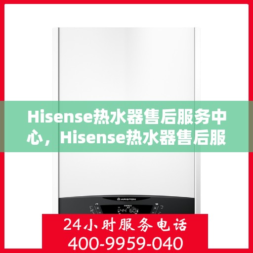 Hisense热水器售后服务中心,Hisense热水器售后服务中心,专业维修,贴心服务 Hisense热水器售后服务中心,Hisense热水器售后服务中心,专业维修,贴心服务