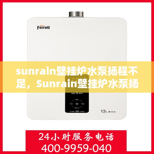 sunrain壁挂炉水泵扬程不足，Sunrain壁挂炉水泵扬程不足问题解析