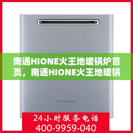 南通HIONE火王地暖锅炉首页，南通HIONE火王地暖锅炉，温暖首选，品质之选的首页展示