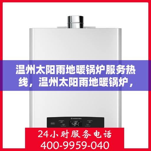 温州太阳雨地暖锅炉服务热线，温州太阳雨地暖锅炉，专业维修服务热线，贴心呵护您的温暖生活