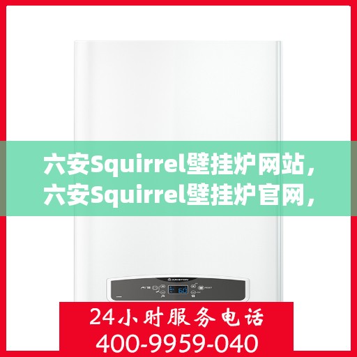 六安Squirrel壁挂炉网站，六安Squirrel壁挂炉官网，专业提供高效、智能的采暖解决方案