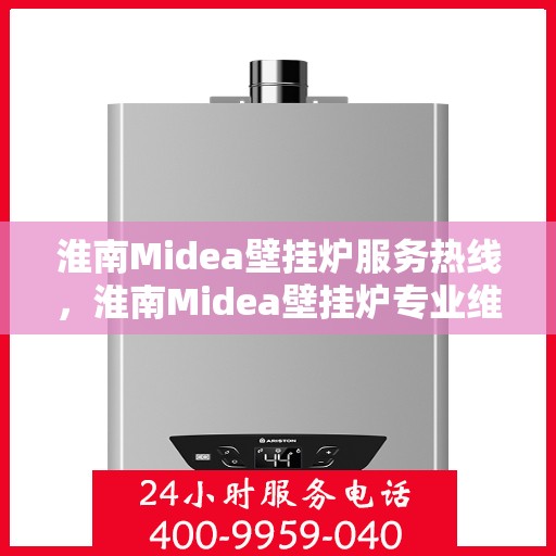 淮南Midea壁挂炉服务热线，淮南Midea壁挂炉专业维修服务热线